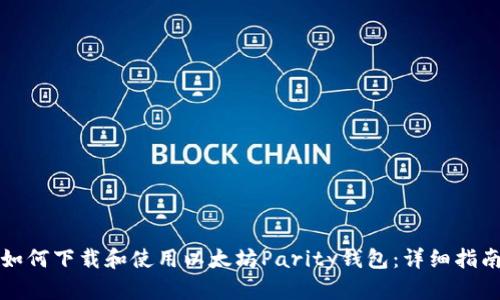 如何下载和使用以太坊Parity钱包：详细指南