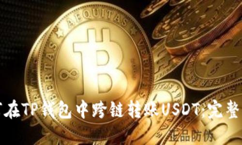 如何在TP钱包中跨链转账USDT：完整指南