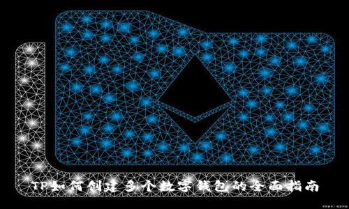 TP如何创建多个数字钱包的全面指南