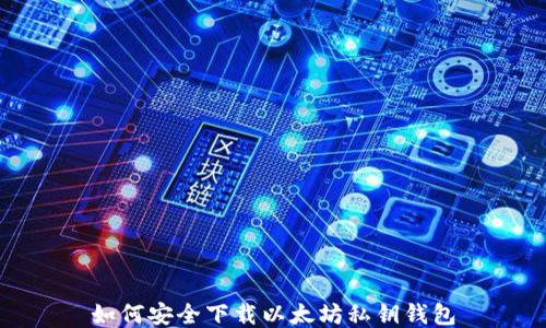 
如何安全下载以太坊私钥钱包