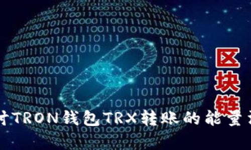 深入探讨TRON钱包TRX转账的能量消耗分析
