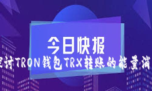 深入探讨TRON钱包TRX转账的能量消耗分析