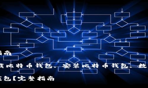 比特币钱包下载与安装指南

关键词：比特币钱包, 下载比特币钱包, 安装比特币钱包, 数字货币钱包, 比特币安全

如何下载和安装比特币钱包？完整指南