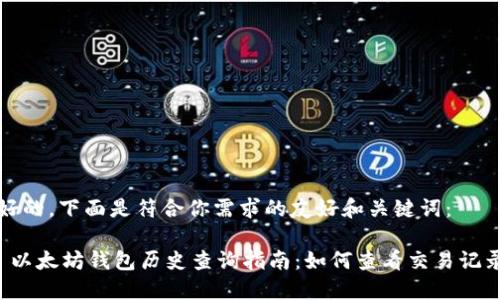 好的，下面是符合你需求的友好和关键词：

 以太坊钱包历史查询指南：如何查看交易记录